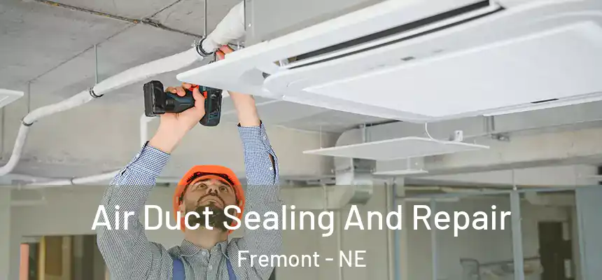Air Duct Sealing And Repair Fremont - NE