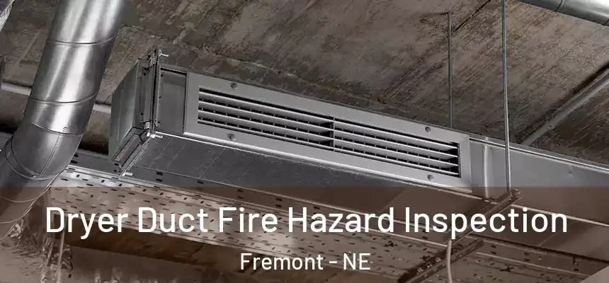 Dryer Duct Fire Hazard Inspection Fremont - NE
