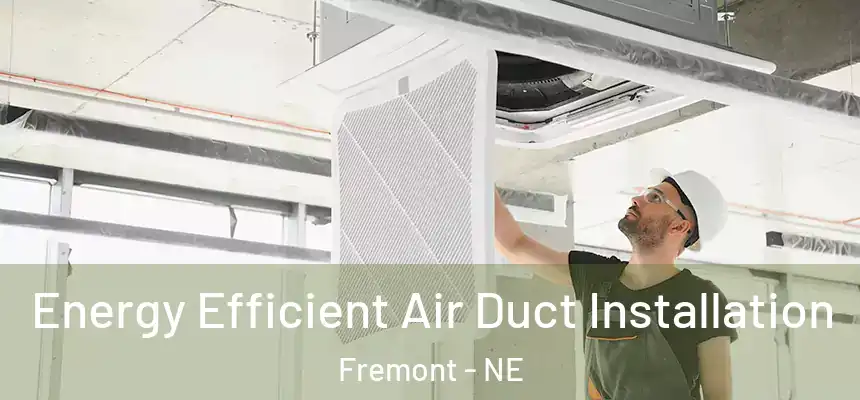 Energy Efficient Air Duct Installation Fremont - NE