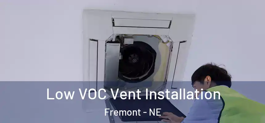 Low VOC Vent Installation Fremont - NE