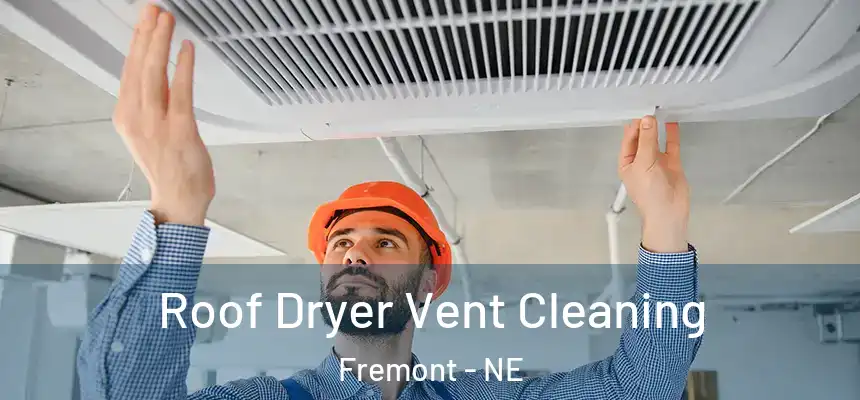 Roof Dryer Vent Cleaning Fremont - NE